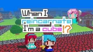 When I reincarnate, I'm a cube!?