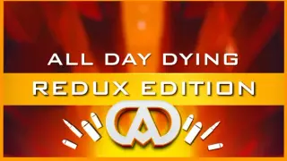 All Day Dying: Redux