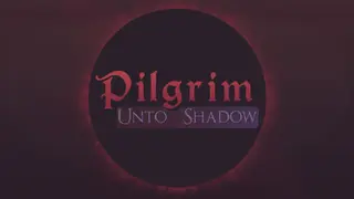 Pilgrim: Unto Shadow