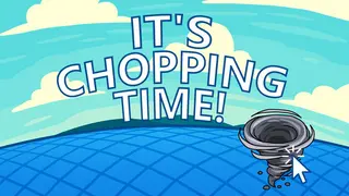 It's Chopping Time!