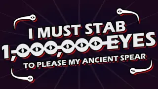 I Must Stab 1,000,000 Eyes to Please My Ancient Spear