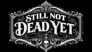 Still Not Dead Yet