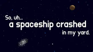 So, uh... a spaceship crashed in my yard.