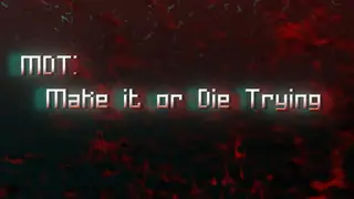 MDT: Make it or Die Trying