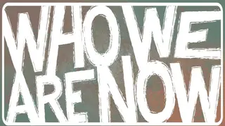 Who We Are Now