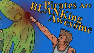 Pirates Are BLANKing Awesome