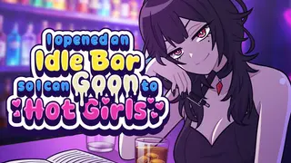 I Opened an Idle Bar So I Can GOON to HOT GIRLS