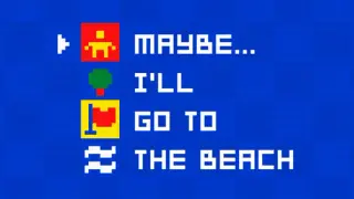 Maybe... I'll go to the beach