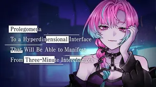 Prolegomena To a Hyperdimensional Interface That Will Be Able to Manifest From Three-Minute Interchanges
