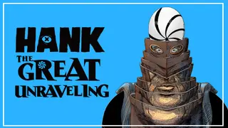 Hank: The Great Unraveling