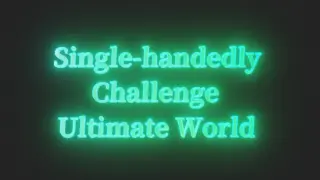 Single-handedly Challenge Ultimate World