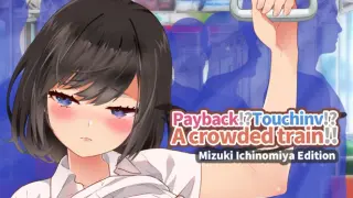 PayBack!?Touchinv!?Acrowded train!!Mizuki ichinomiya