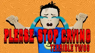 PLEASE STOP CRYING: TERRIBLE TWOS