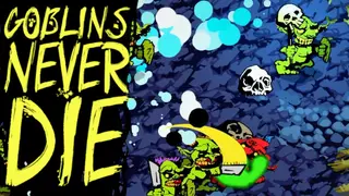 Goblins Never DIE