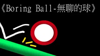 《Boring Ball-無聊的球》