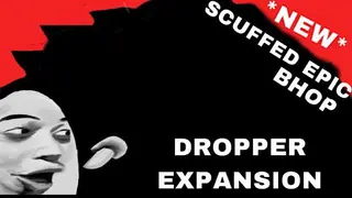 *NEW* SCUFFED EPIC BHOP DROPPER EXPANSION