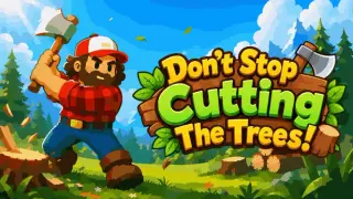 Don't Stop Cutting The Trees!