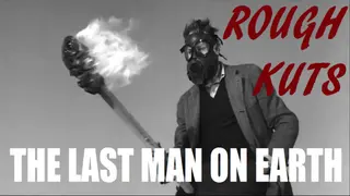 ROUGH KUTS: The Last Man on Earth