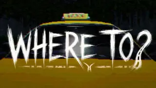 WHERE TO?
