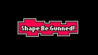 Shape Be Gunned!