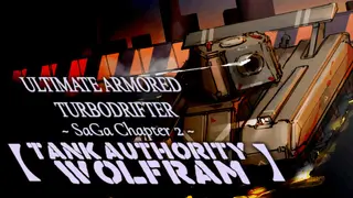 ULTIMATE ARMORED TURBODRIFTER ~ SaGa Chapter 2 ~【TANK AUTHORITY WOLFRAM】