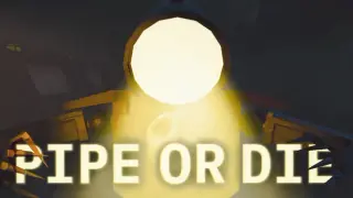 Pipe or Die