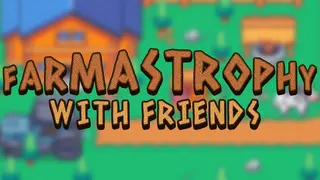 Farmastrophy With Friends