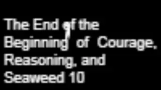 The End of the Beginning of Courage, Reasoning, and Seaweed 10 - Switch