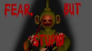 Fear, But Stupid