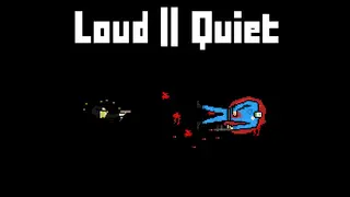 Loud or Quiet