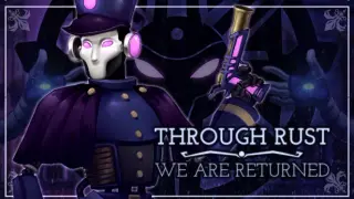 Through Rust We Are Returned