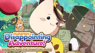 RUKIMIN's Disappointing Adventure! ~SHOBOMI AND THE PHANTOM RUINS~