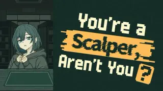 You’re a Scalper, Aren’t You?