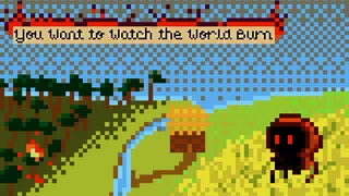 You Want to Watch the World Burn