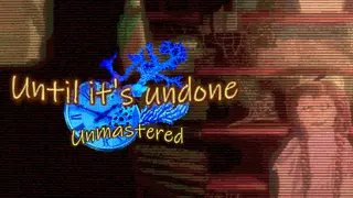 Until It’s Undone: Unmastered