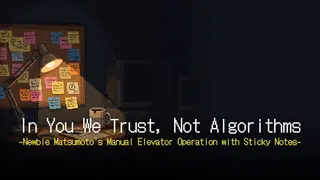 'In You We Trust, Not Algorithms' ~Newbie Matsumoto's Manual Elevator Operation with Sticky Notes~