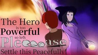 The Hero is too Powerful so let's Pleeeease Settle this Peacefully!