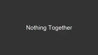 Nothing Together