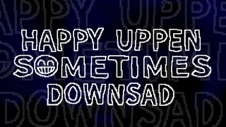 HAPPY UPPEN SOMETIMES DOWNSAD