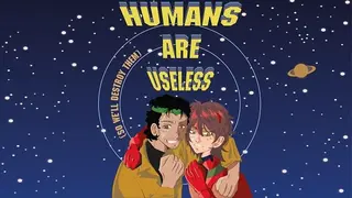 Humans Are Useless