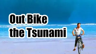 Out Bike the Tsunami