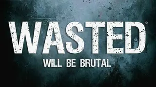 WASTED Will Be Brutal