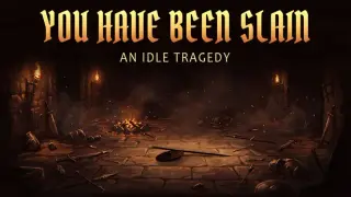You Have Been Slain: An Idle Tragedy
