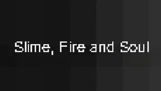 Slime, Fire and Soul
