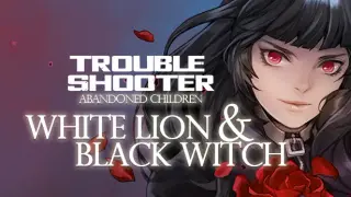 TROUBLESHOOTER: Abandoned Children - White Lion and Black Witch