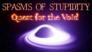 Spasms of Stupidity : Quest for the Void