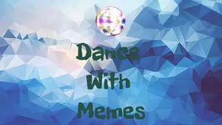 Dance With Memes