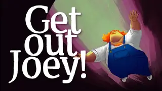Get Out Joey !