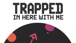 Trapped In Here With Me