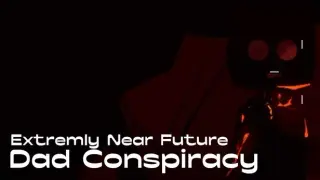 Extremely Near Future Dad Conspiracy